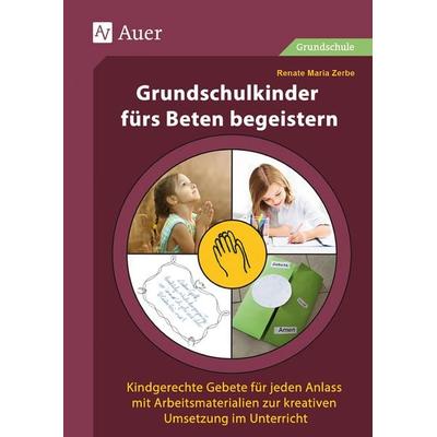 Grundschulkinder fürs Beten begeistern, Geheftet von Renate Maria Zerbe, Auer Verlag in der AAP Lehrerwelt GmbH, 978-3-403-08016-9