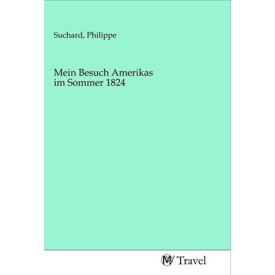 Mein Besuch Amerikas im Sommer 1824, Taschenbuch von , MV-Travel, 978-3-96884-062-8