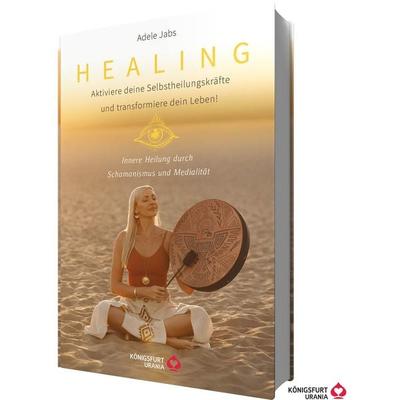 Healing - Aktiviere deine Selbstheilungskräfte und transformiere dein Leben! Innere Heilung durch Schamanismus und Medialität, Gebundene Ausgabe von