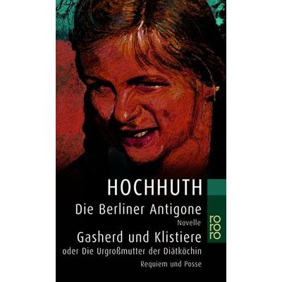 Die Berliner Antigone / Gasherd und Klistiere oder Die Urgroßmutter der Diätköchin, Taschenbuch von Rolf Hochhuth, Rowohlt Taschenbuch,