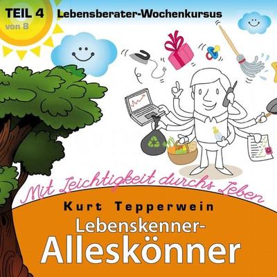 Lebenskenner-Alleskönner: Mit Leichtigkeit durchs Leben (Lebensberater-Wochenkursus), Teil 4 - , Audio, 4250701917367