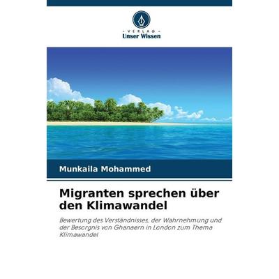 Migranten sprechen über den Klimawandel, Taschenbuch von Munkaila Mohammed, BoD - Books on Demand, 978-620-2-33823-3