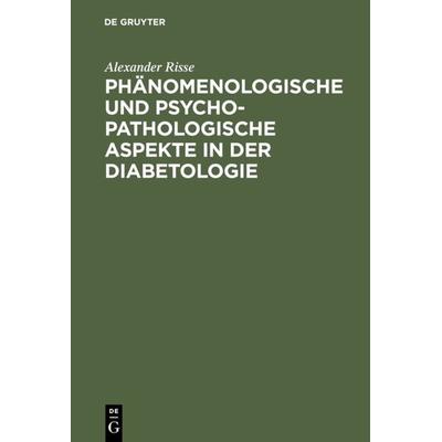 Phänomenologische und psychopathologische Aspekte in der Diabetologie, Gebundene Ausgabe von Alexander Risse, De Gruyter, 978-3-11-015911-0