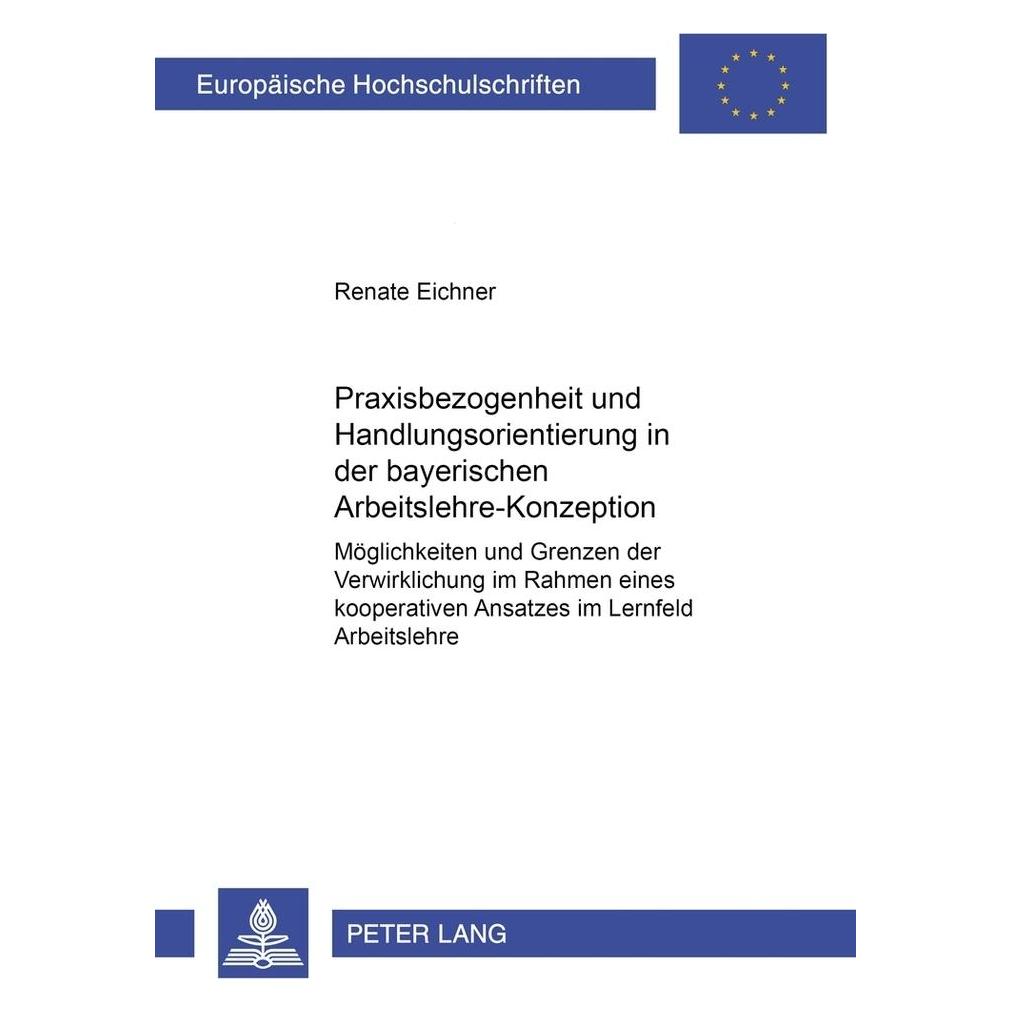 Peter Lang Praxisbezogenheit und Handlungsorientierung in der bayerischen Arbeitslehre-Konzeption (Deutsch, Softcover, Renate Eichner) (56023791)