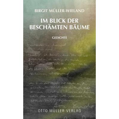 Im Blick der beschämten Bäume, Gebundene Ausgabe von Birgit Müller-Wieland, Otto Müller Verlag GmbH, 978-3-7013-1312-9