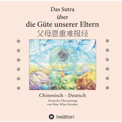 Das Sutra über die Güte unserer Eltern, Taschenbuch von Shay Whar Kroeber, Tredition, 978-3-7345-6636-3