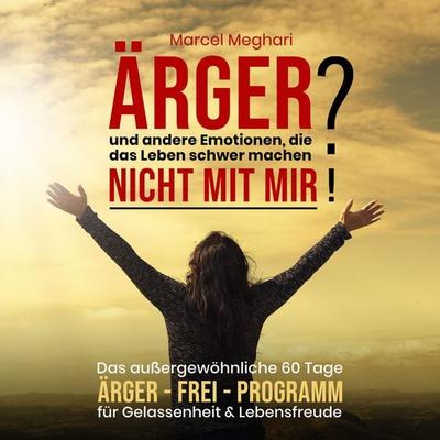 ÄRGER und andere Emotionen, die das Leben schwer machen? NICHT MIT MIR! - Marcel Meghari, Audio, 4061707979071