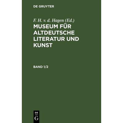 Museum für altdeutsche Literatur und Kunst. Band 1/2, Gebundene Ausgabe von , De Gruyter, 978-3-11-250999-9