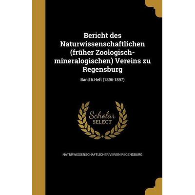 Bericht des Naturwissenschaftlichen (früher Zoologisch-mineralogischen) Vereins zu Regensburg; Band 6.Heft (1896-1897), Taschenbuch von , Creative
