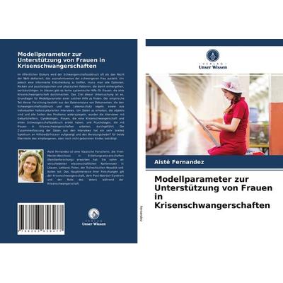 Modellparameter zur Unterstützung von Frauen in Krisenschwangerschaften, Taschenbuch von Aist¿ Fernandez, Verlag Unser Wissen, 978-620-3-65847-7