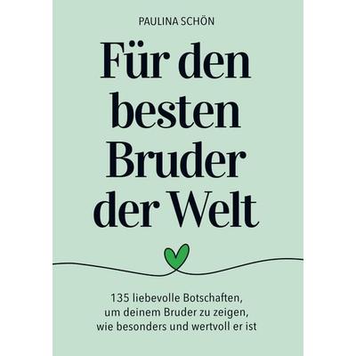 Für den Besten Bruder der Welt: 135 liebevolle Botschaften, um deinem Bruder zu zeigen, wie wertvoll er ist, Taschenbuch von Paulina Schön, Bookmundo,