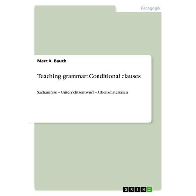 Teaching grammar: Conditional clauses, Taschenbuch von Marc A. Bauch, GRIN, 978-3-638-85573-0