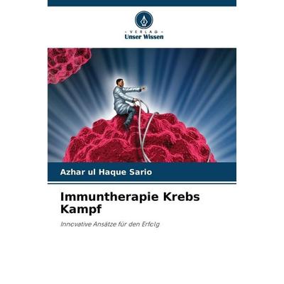 Immuntherapie Krebs Kampf, Taschenbuch von Azhar ul Haque Sario, Verlag Unser Wissen, 978-620-8-00233-6