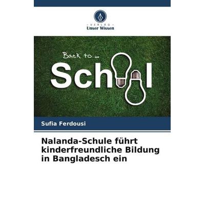 Nalanda-Schule führt kinderfreundliche Bildung in Bangladesch ein, Taschenbuch von Sufia Ferdousi, Verlag Unser Wissen, 978-620-6-06500-5