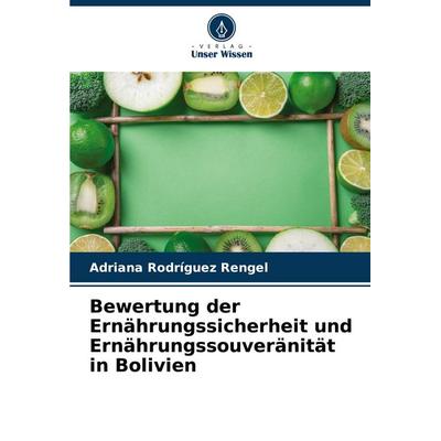 Bewertung der Ernährungssicherheit und Ernährungssouveränität in Bolivien, Taschenbuch von Adriana Rodríguez Rengel, Verlag Unser Wissen,