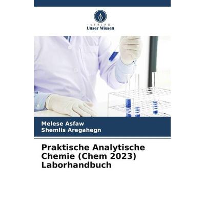 Praktische Analytische Chemie (Chem 2023) Laborhandbuch, Taschenbuch von Melese Asfaw,Shemlis Aregahegn, Verlag Unser Wissen, 978-620-5-09097-8