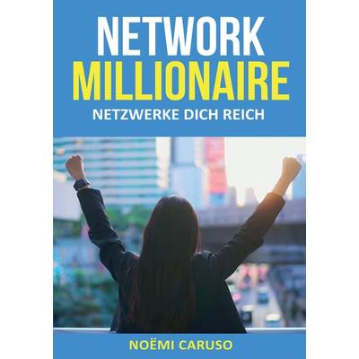 Network Millionaire - Netzwerke dich reich, Taschenbuch von Noëmi Caruso, Tredition, 978-3-384-08933-5