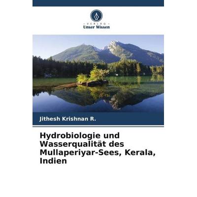 Hydrobiologie und Wasserqualität des Mullaperiyar-Sees, Kerala, Indien, Taschenbuch von Jithesh Krishnan R., Verlag Unser Wissen, 978-620-5-73711-8