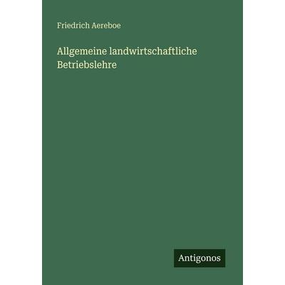 Allgemeine landwirtschaftliche Betriebslehre, Taschenbuch von Friedrich Aereboe, Antigonos Verlag, 978-3-566-08817-0