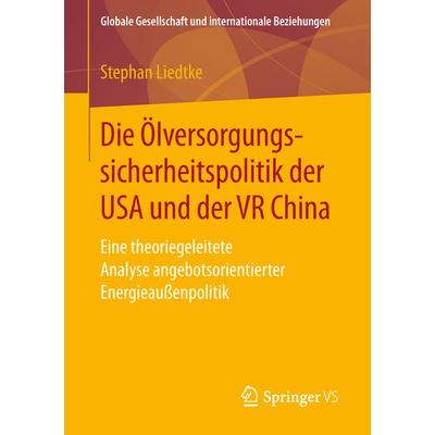 Die Ölversorgungssicherheitspolitik der USA und der VR China, Taschenbuch von Stephan Liedtke, Springer Fachmedien Wiesbaden GmbH, 978-3-658-24743-0