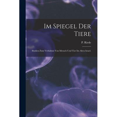 Im Spiegel der Tiere, Taschenbuch von P. Riede, British Library, Historical Print Editions, 978-1-01-613313-5