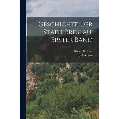 Geschichte der Stadt Breslau, erster Band, Taschenbuch von Robert Bürkner,Julius Stein, Hutson Street Press, 978-1-01-779225-6