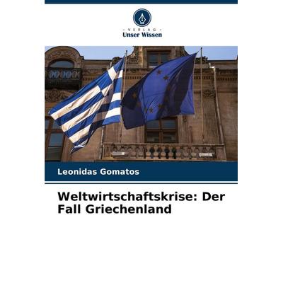 Weltwirtschaftskrise: Der Fall Griechenland, Taschenbuch von Leonidas Gomatos, Verlag Unser Wissen, 978-620-8-60104-1