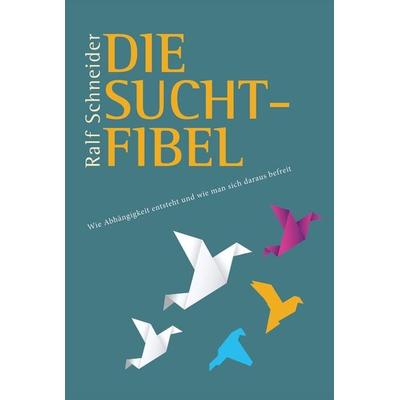 Die Suchtfibel, Taschenbuch von Ralf Schneider, Schneider Hohengehren, 978-3-9864905-0-8