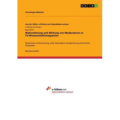 Wahrnehmung und Wirkung von Moderatoren in TV-Wissenschaftsmagazinen, Taschenbuch von Christohper Bücklein, GRIN, 978-3-656-54343-5
