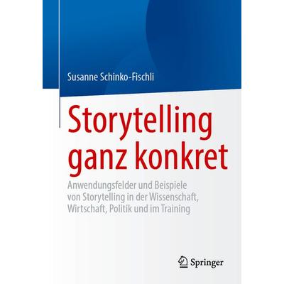 Storytelling ganz konkret, Taschenbuch von Susanne Schinko-Fischli, Springer Fachmedien Wiesbaden GmbH, 978-3-658-48464-4