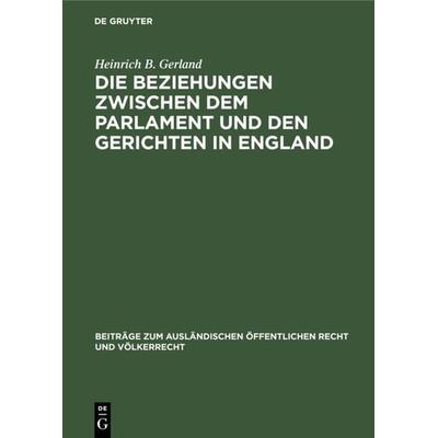 Die Beziehungen zwischen dem Parlament und den Gerichten in England, Gebundene Ausgabe von Heinrich B. Gerland, De Gruyter, 978-3-11-125781-5