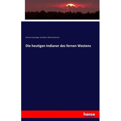 Die heutigen Indianer des fernen Westens, Taschenbuch von Richard Irving Dodge,Carl Müller,William Blackmore, Hansebooks, 978-3-7411-4759-3