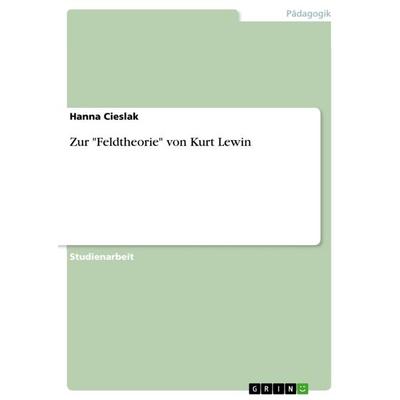 Zur 'Feldtheorie' von Kurt Lewin, Taschenbuch von Hanna Cieslak, GRIN, 978-3-640-26008-9