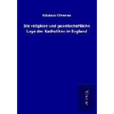 Die religiöse und gesellschaftliche Lage der Katholiken in England, Taschenbuch von Nikolaus Wiseman, BoD - Books on Demand