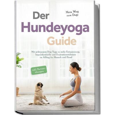 Der Hundeyoga Guide - Mein Weg zum Dogi: Mit achtsamem Dog Yoga zu mehr Entspann, Paperback von Julia Everwien, Edition Lunerion, 978-3-7576-0277-2