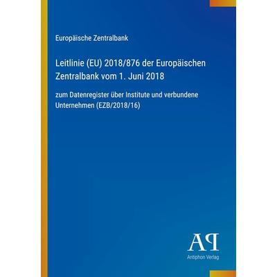 Leitlinie (EU) 2018/876 der Europäischen Zentralbank vom 1. Juni 2018, Taschenbuch von Europäische Zentralbank, Antiphon Verlag, 978-3-387-94972-8