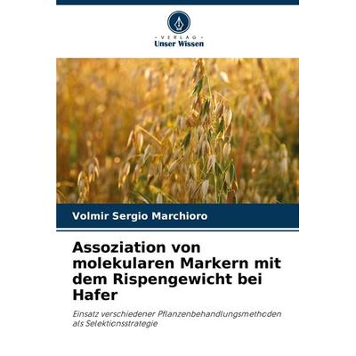 Assoziation von molekularen Markern mit dem Rispengewicht bei Hafer, Taschenbuch von Volmir Sergio Marchioro, Verlag Unser Wissen, 978-620-8-31091-2