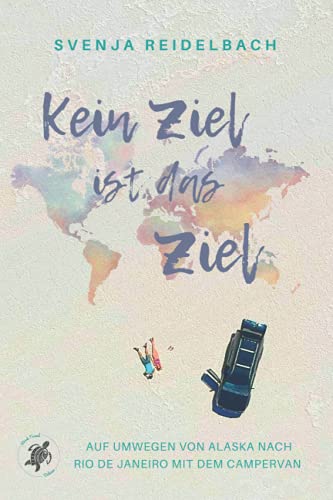 Svenja Reidelbach - Kein Ziel ist das Ziel: Auf Umwegen von Alaska nach Rio de Janeiro mit dem Campervan - Preis vom 30.09.2026 09:01:18 h