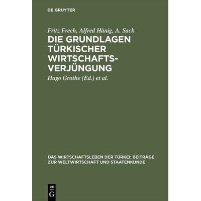 Die Grundlagen türkischer Wirtschaftsverjüngung, Gebundene Ausgabe von Fritz Frech,Alfred Hänig,A. Sack, De Gruyter, 978-3-11-106683-7