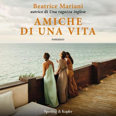 Amiche di una vita - Beatrice Mariani, Audio, 9788820099626