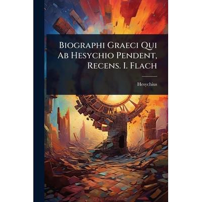 Biographi Graeci Qui Ab Hesychio Pendent, Recens. I. Flach, Taschenbuch von Hesychius, Legare Street Press, 978-1-02-365290-2