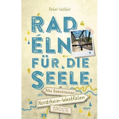 Nordrhein-Westfalen – Alte Bahntrassen. Radeln für die Seele, Taschenbuch von Peter Wolter, Droste Verlag GmbH, 978-3-7700-2448-3