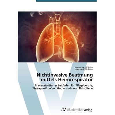 Nichtinvasive Beatmung mittels Heimrespirator, Taschenbuch von Katharina Widhalm,Reinhard Widhalm, AV Akademikerverlag, 978-3-639-48616-2