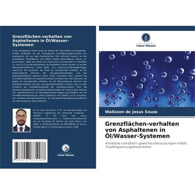 Grenzflächen-verhalten von Asphaltenen in Öl/Wasser-Systemen, Taschenbuch von Walisson de Jesus Souza, Verlag Unser Wissen, 978-620-7-83518-8