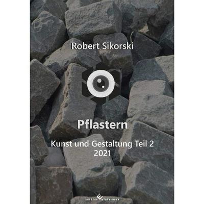 Pflastern - Kunst und Gestaltung Teil 2 (2021), Taschenbuch von Robert Sikorski, Winterwork, 978-3-96014-823-4