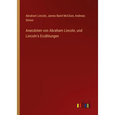 Anecdoten von Abraham Lincoln, und Lincoln's Erzählungen, Taschenbuch von Lincoln Abraham Lincoln,James Baird McClure,Andreas Simon, Outlook,