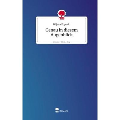 Genau in diesem Augenblick. Life is a Story - story.one, Gebundene Ausgabe von Biljana Popovic, Storylution, 978-3-7115-8716-9