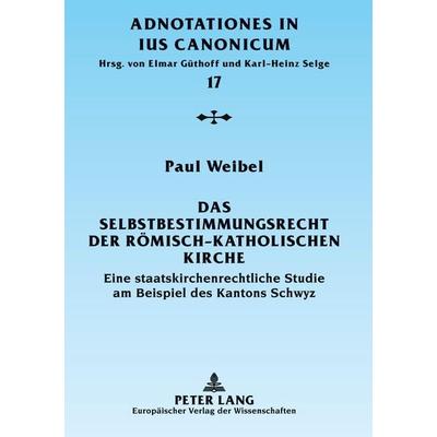 Das Selbstbestimmungsrecht der römisch-katholischen Kirche, Gebundene Ausgabe von Paul Weibel, Peter Lang GmbH, Internationaler Verlag der