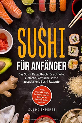 Sushi Experts - Sushi für Anfänger - Das Sushi Rezeptbuch für schnelle, einfache und köstliche sowie ausgefallene Sushi Rezepte: Maki, Uramaki, Nigri, Te-Maki, Saucen, Beilagen & Desserts selber machen - Preis vom 30.09.2026 22:30:23 h