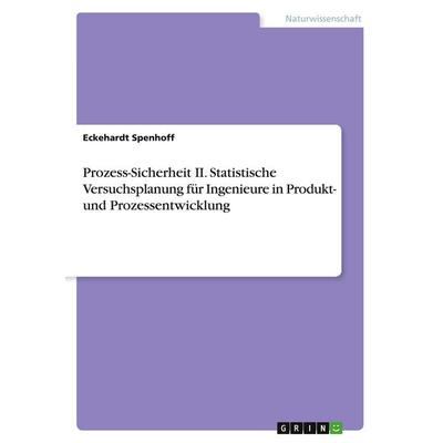Prozess-Sicherheit II. Statistische Versuchsplanung für Ingenieure in Produkt- und Prozessentwicklung, Taschenbuch von Eckehardt Spenhoff, GRIN,